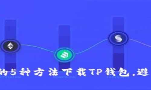 2023年最简单的5种方法下载TP钱包,避免常见下载错误