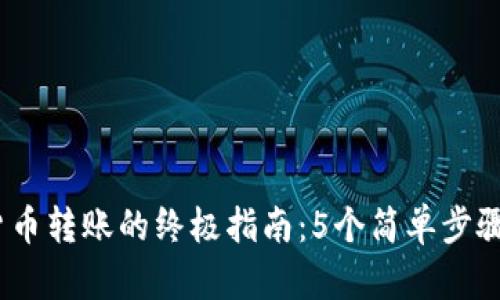 2023年数字货币转账的终极指南：5个简单步骤轻松完成转账