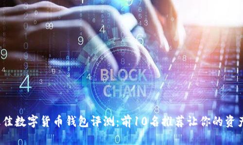 2023年最佳数字货币钱包评测:前10名推荐让你的资产安全无忧