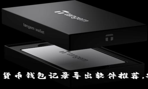 2023年十大数字货币钱包记录导出软件推荐,安全、高效、易操作