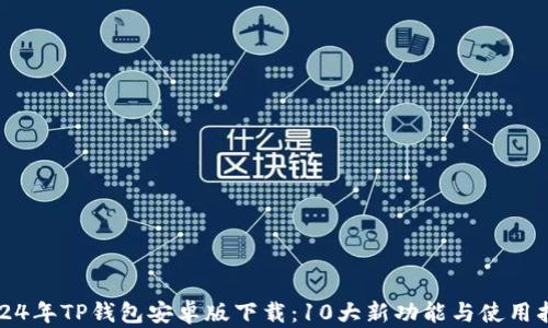 
2024年TP钱包安卓版下载：10大新功能与使用指南
