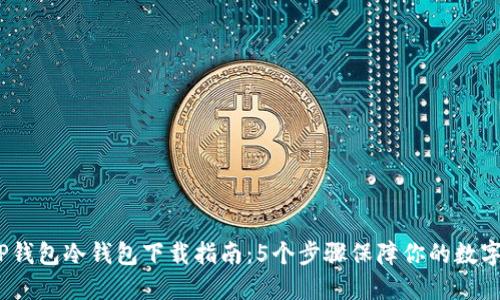 2023年TP钱包冷钱包下载指南：5个步骤保障你的数字资产安全