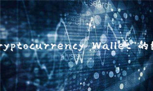 加密货币钱包的英文缩写通常是“Wallet”，在某些上下文中也会使用“Crypto Wallet”或“Cryptocurrency Wallet”的缩写“CW”。如果在具体的项目或平台中，钱包可能有特定的缩写，具体情况要视具体情况而定。

如果你还有其他问题或需要更具体的信息，请告诉我！