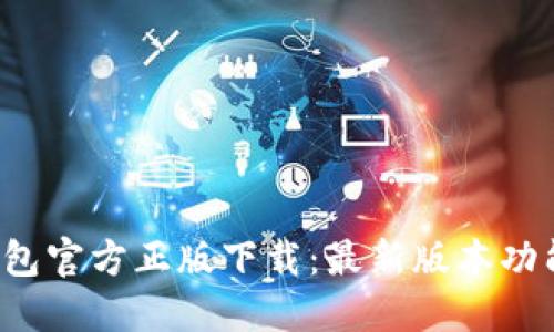 2023年TP钱包官方正版下载：最新版本功能及安全指南
