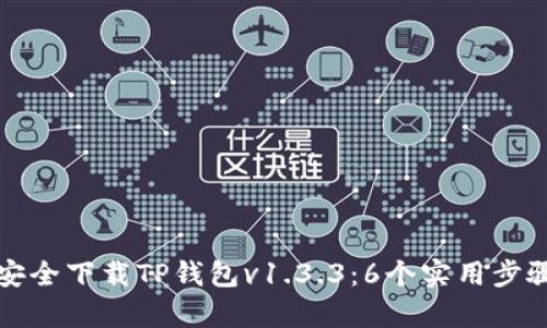 如何安全下载TP钱包v1.3.3:6个实用步骤解析