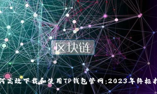 如何高效下载和使用TP钱包管网：2023年终极指南