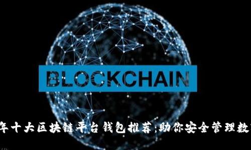 2023年十大区块链平台钱包推荐：助你安全管理数字资产