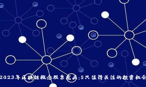 2023年区块链概念股票龙头：5只值得关注的投资机会