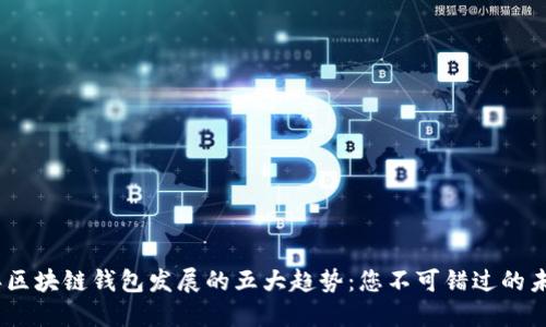 2025年区块链钱包发展的五大趋势：您不可错过的未来机遇