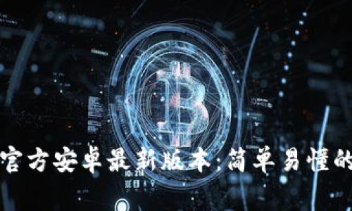 如何下载TP钱包官方安卓最新版本：简单易懂的步骤和注意事项