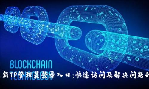 2023年最新TP管理员登录入口:快速访问及解决问题的详细指南