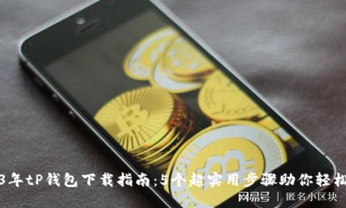 2023年tP钱包下载指南:5个超实用步骤助你轻松获取