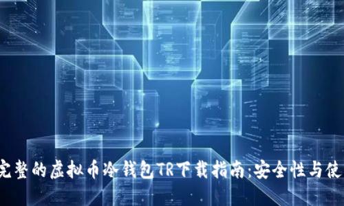 2023年最完整的虚拟币冷钱包TR下载指南：安全性与使用技巧详解