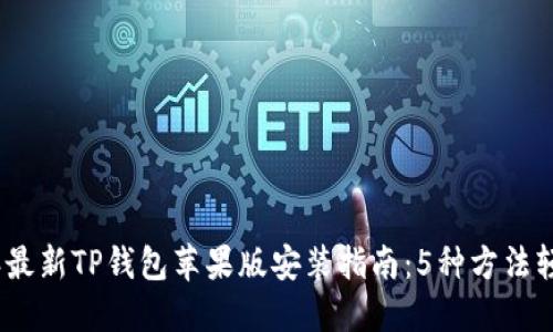 2023年最新TP钱包苹果版安装指南:5种方法轻松搞定
