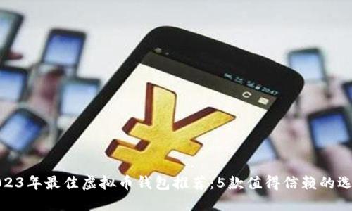 2023年最佳虚拟币钱包推荐:5款值得信赖的选择