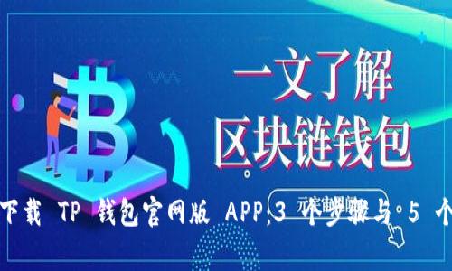 如何安全下载 TP 钱包官网版 APP:3 个步骤与 5 个注意事项