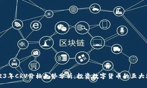 2023年CRV价格走势分析:投资数字货币的五大理由