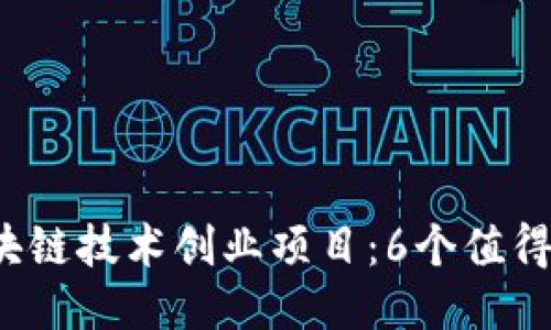 2023年热门区块链技术创业项目:6个值得关注的创新模式