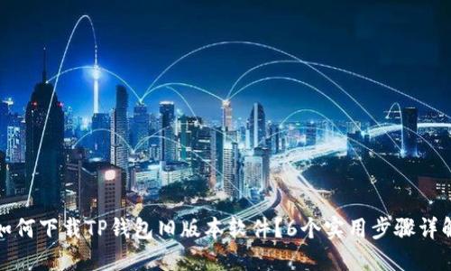 如何下载TP钱包旧版本软件?6个实用步骤详解