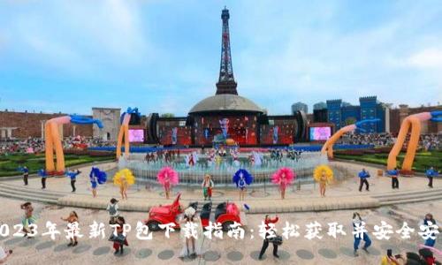 2023年最新TP包下载指南：轻松获取并安全安装