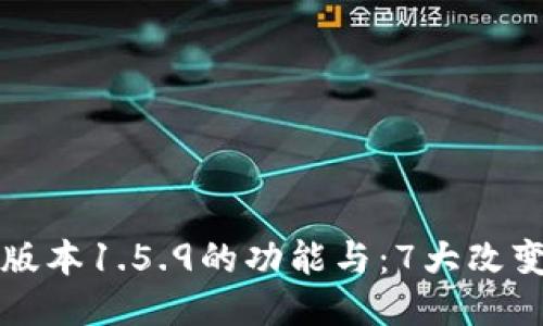 深入探讨TP钱包老版本1.5.9的功能与：7大改变使其更加安全高效