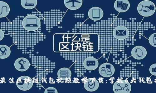 2023年最佳区块链钱包视频教学下载：掌握6大钱包操作技巧