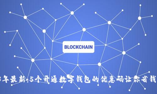 2023年最新：5个开通数字钱包的优惠码让你省钱大作！