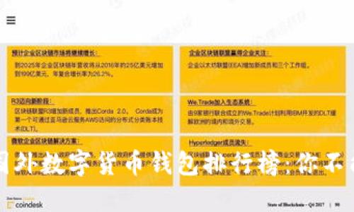 2023年十大国外数字货币钱包排行榜:你不能错过的选择!
