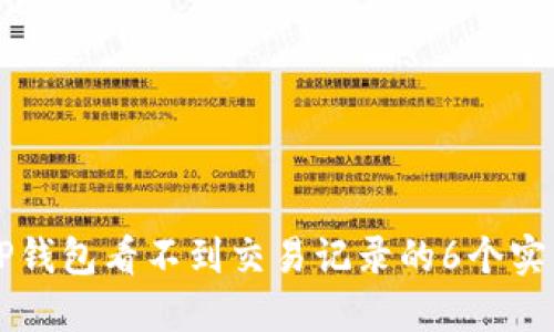 解决TP钱包看不到交易记录的6个实用方法