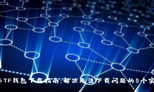 2023年TP钱包下载指南：解决无法下载问题的5个实用方法