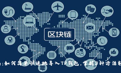 2023年最新指南：如何简单快速地导入TP钱包，掌握3种方法轻松管理加密资产
