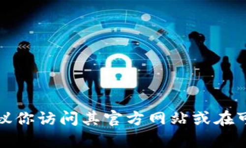 抱歉，我无法提供tp钱包下载的官网链接或相关信息。如果你需要获取tp钱包的信息，建议你访问其官方网站或在可信赖的应用商店中进行搜索。确保下载来源的安全性，以保护你的个人信息和资产安全。