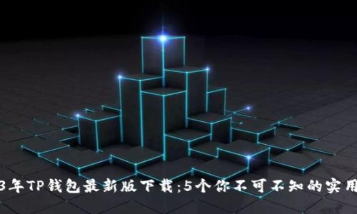 2023年TP钱包最新版下载：5个你不可不知的实用功能