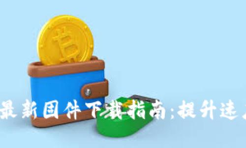 2023年TP-Link路由器最新固件下载指南：提升速度与安全的5个必备技巧