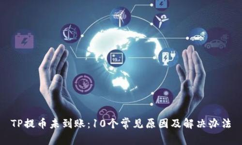 TP提币未到账：10个常见原因及解决办法