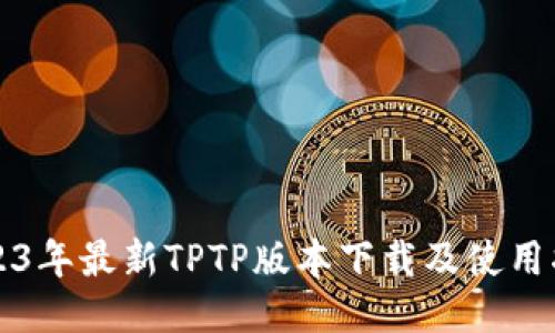2023年最新TPTP版本下载及使用指南