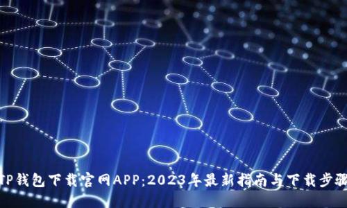 TP钱包下载官网APP：2023年最新指南与下载步骤
