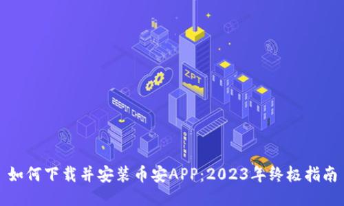 如何下载并安装币安APP：2023年终极指南