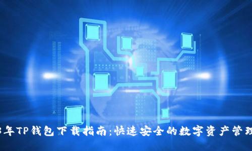 2023年TP钱包下载指南：快速安全的数字资产管理工具