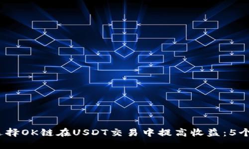  为什么选择OK链在USDT交易中提高收益：5个关键优势