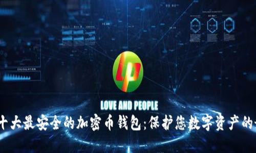 2023年十大最安全的加密币钱包：保护您数字资产的最佳选择