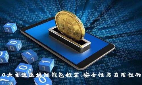2023年10大主流区块链钱包推荐：安全性与易用性的完美结合