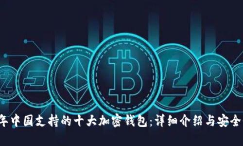 2023年中国支持的十大加密钱包：详细介绍与安全性分析