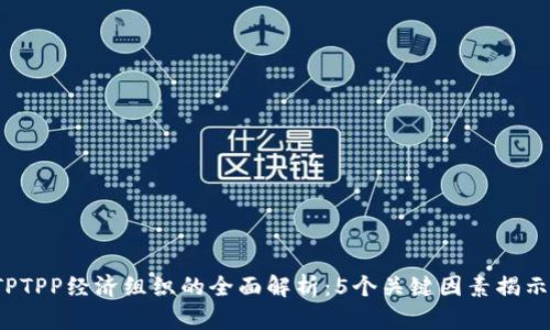 2023年TPTPP经济组织的全面解析:5个关键因素揭示其影响力