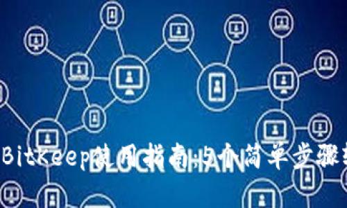 2023年BitKeep使用指南：5个简单步骤轻松上手
