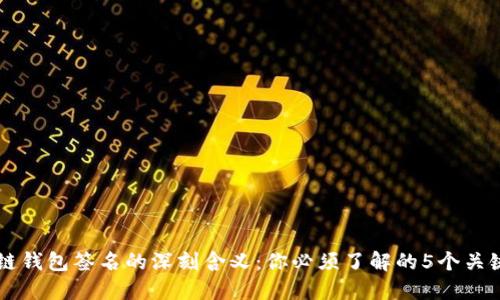 区块链钱包签名的深刻含义：你必须了解的5个关键要素